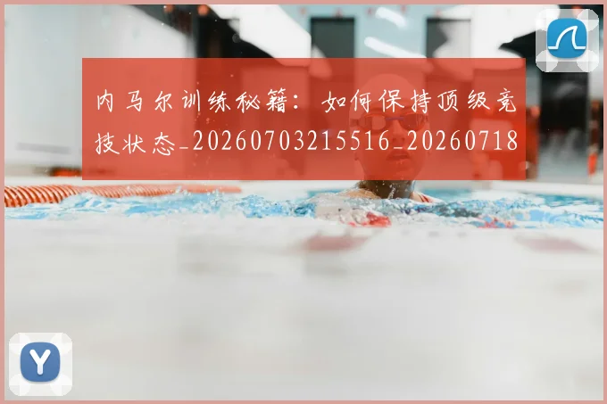 内马尔训练秘籍:如何保持顶级竞技状态_20260703215516_20260718005353