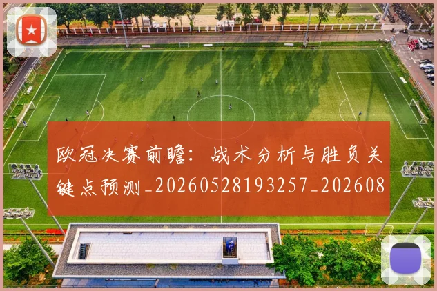欧冠决赛前瞻:战术分析与胜负关键点预测_20260528193257_20260801180105