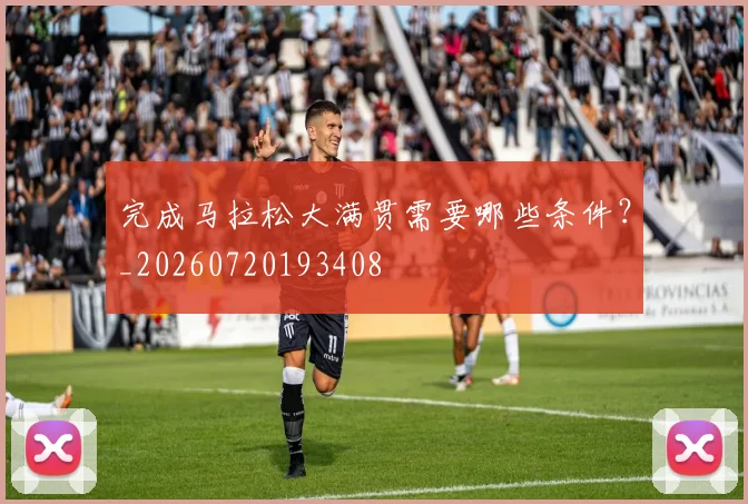 完成马拉松大满贯需要哪些条件?_20260720193408