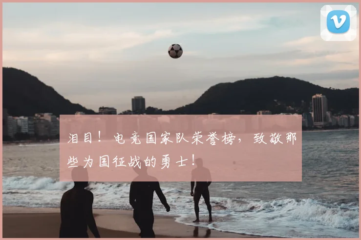 泪目!电竞国家队荣誉榜,致敬那些为国征战的勇士!