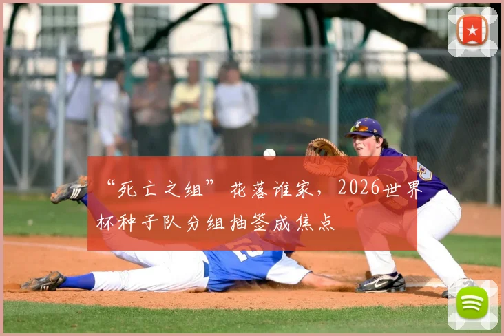 “死亡之组”花落谁家，2026世界杯种子队分组抽签成焦点