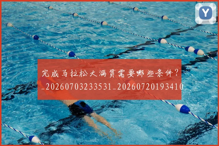 完成马拉松大满贯需要哪些条件?_20260703233531_20260720193410